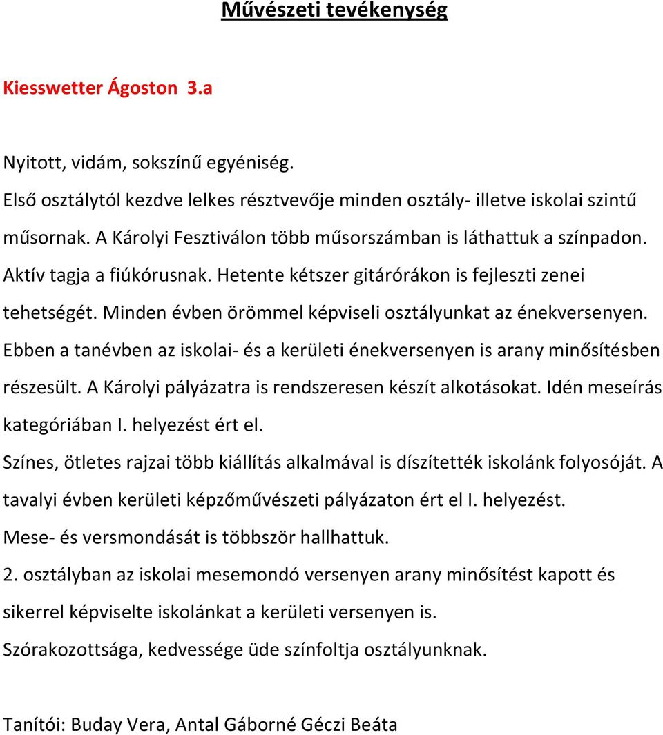 Minden évben örömmel képviseli osztályunkat az énekversenyen. Ebben a tanévben az iskolai- és a kerületi énekversenyen is arany minősítésben részesült.