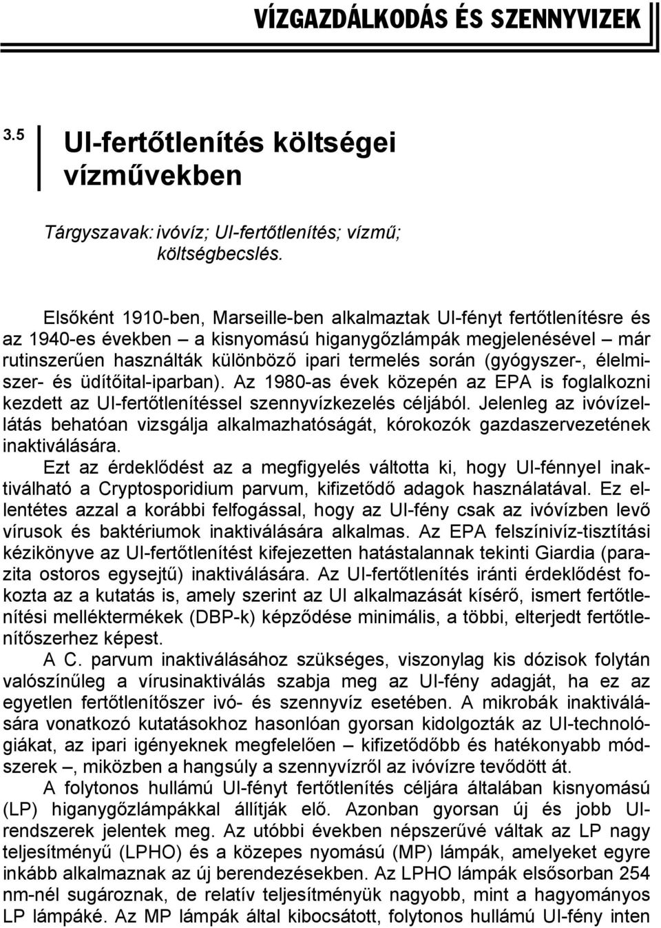 (gyógyszer-, élelmiszer- és üdítőital-iparban). Az 1980-as évek közepén az EPA is foglalkozni kezdett az UI-fertőtlenítéssel szennyvízkezelés céljából.