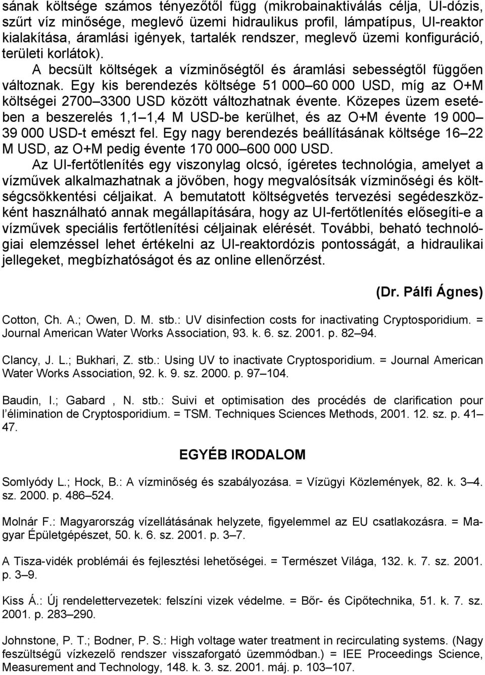 Egy kis berendezés költsége 51 000 60 000 USD, míg az O+M költségei 2700 3300 USD között változhatnak évente.