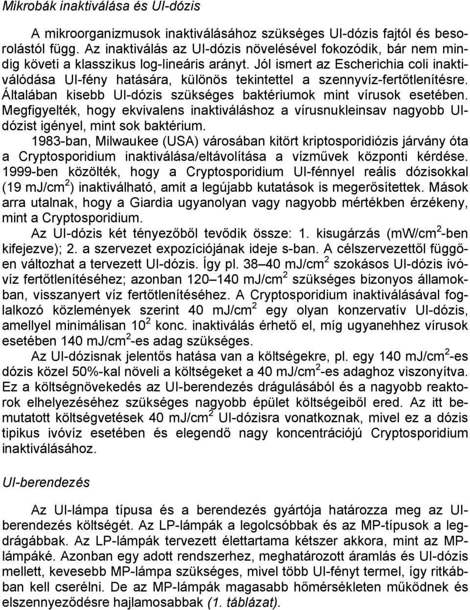 Jól ismert az Escherichia coli inaktiválódása UI-fény hatására, különös tekintettel a szennyvíz-fertőtlenítésre. Általában kisebb UI-dózis szükséges baktériumok mint vírusok esetében.