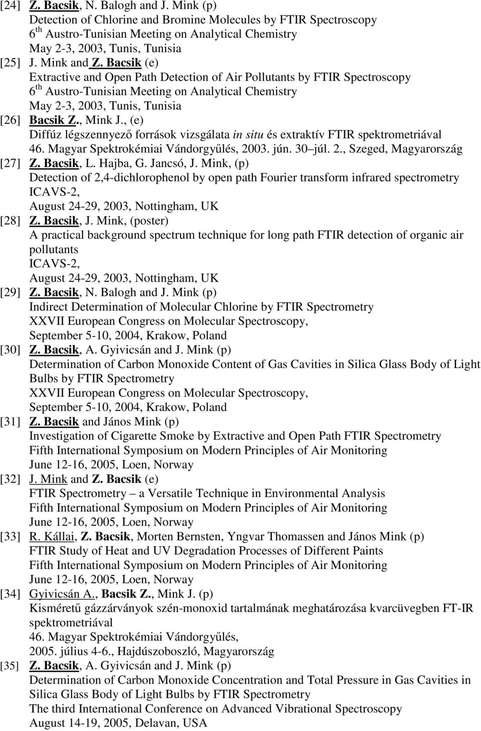 , Mink J., (e) Diffúz légszennyező források vizsgálata in situ és extraktív FTIR spektrometriával 46. Magyar Spektrokémiai Vándorgyűlés, 2003. jún. 30 júl. 2., Szeged, Magyarország [27] Z. Bacsik, L.