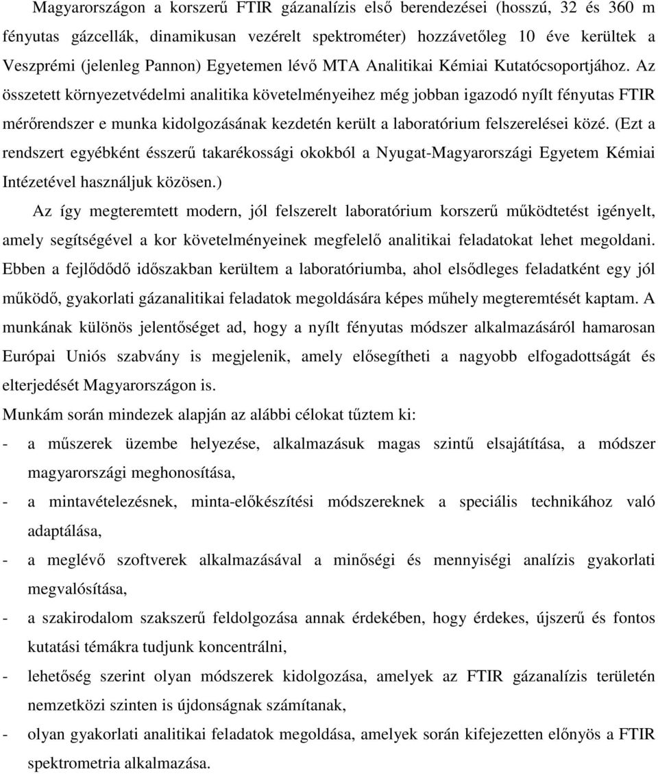 Az összetett környezetvédelmi analitika követelményeihez még jobban igazodó nyílt fényutas FTIR mérőrendszer e munka kidolgozásának kezdetén került a laboratórium felszerelései közé.