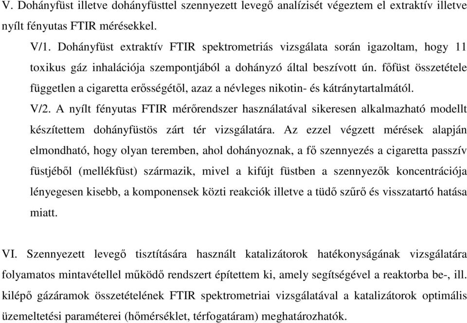 főfüst összetétele független a cigaretta erősségétől, azaz a névleges nikotin- és kátránytartalmától. V/2.