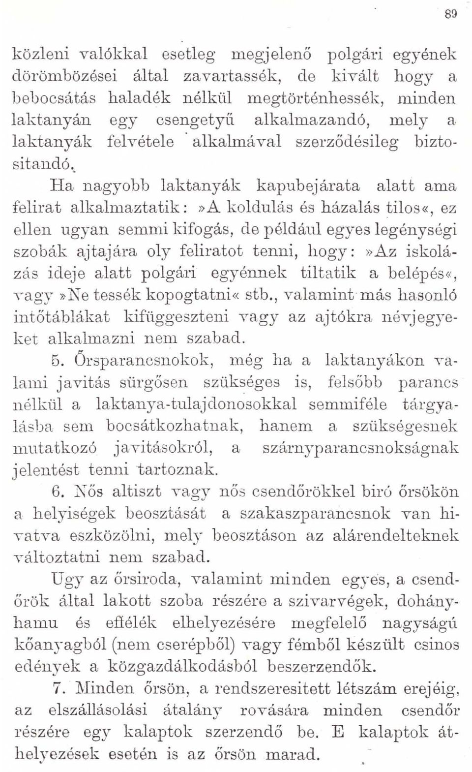 . Ha nagyobb laktanyák kapubejárata alatt amr" felirat alkalmaztatik : J> A koldulás és házalás tilos«, ez ellen ugyan semmi kifogás, de például egyes legénységi szobák ajtajára oly feliratot tenni,