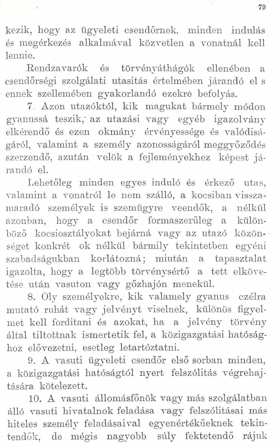 Azon utazóktól, kik magukat bármely módon gyanussá teszik, az utazási vagy egyéb igazolvány elkérendő és ezen okmány érvényessége és valódiságáról, valamint a személy azonosságáról meggyőződ és