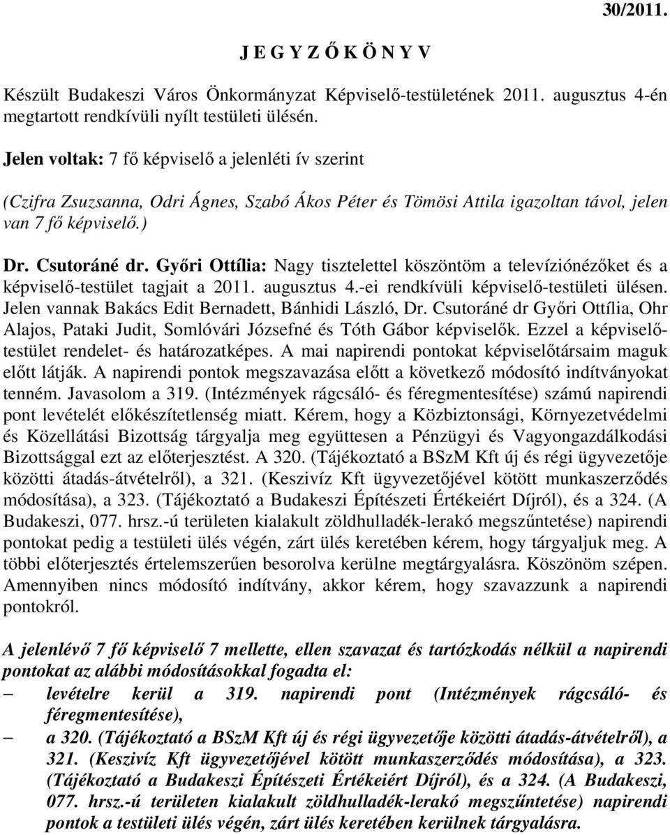 Gyıri Ottília: Nagy tisztelettel köszöntöm a televíziónézıket és a képviselı-testület tagjait a 2011. augusztus 4.-ei rendkívüli képviselı-testületi ülésen.