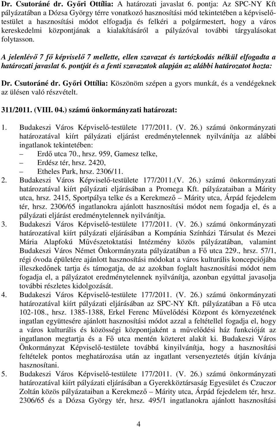 kereskedelmi központjának a kialakításáról a pályázóval további tárgyalásokat folytasson. határozati javaslat 6. pontját és a fenti szavazatok alapján az alábbi határozatot hozta: Dr. Csutoráné dr.