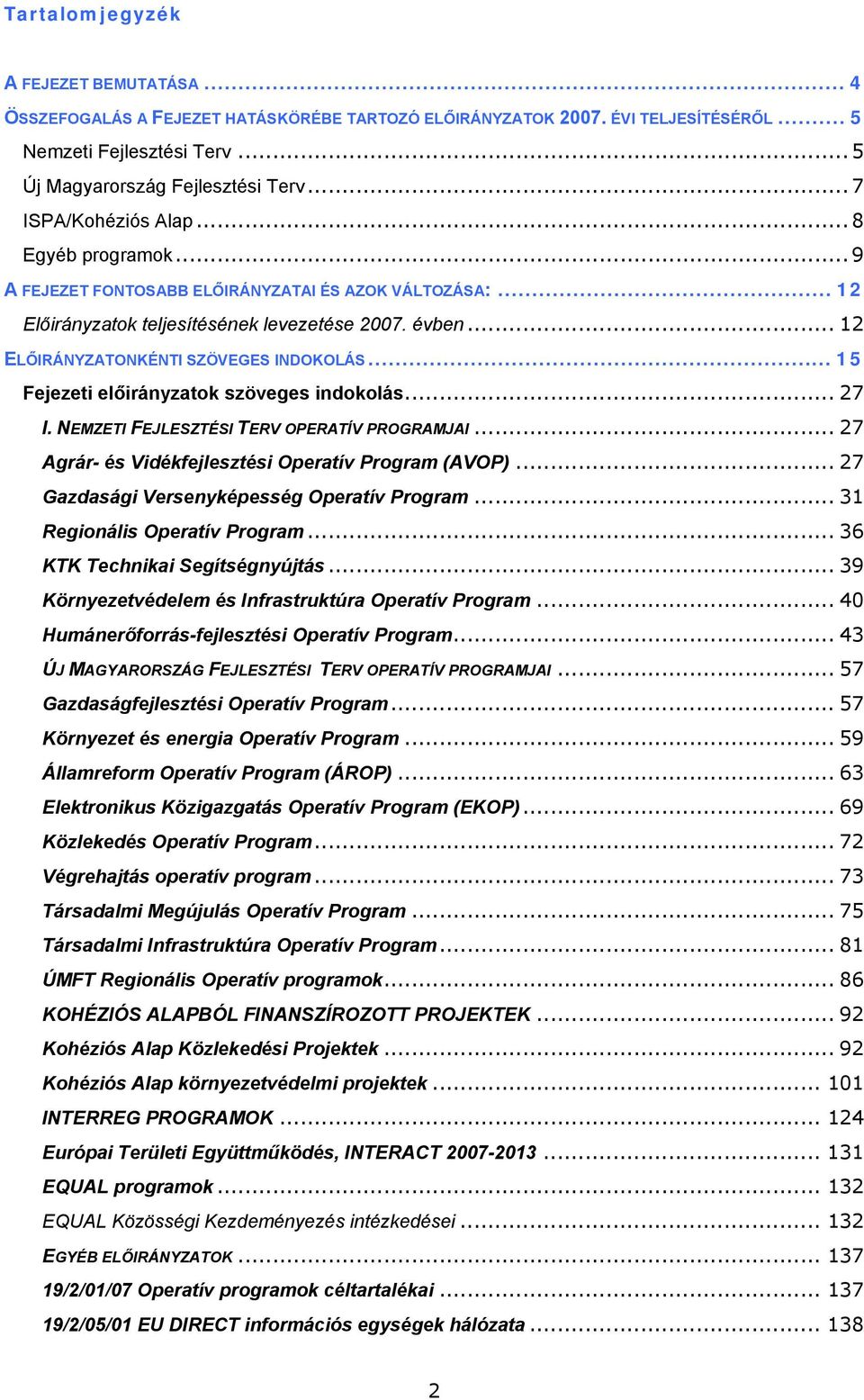 .. 27 I. NEMZETI FEJLESZTÉSI TERV OPERATÍV PROGRAMJAI... 27 Agrár- és Vidékfejlesztési Operatív Program (AVOP)... 27 Gazdasági Versenyképesség Operatív Program... 31 Regionális Operatív Program.