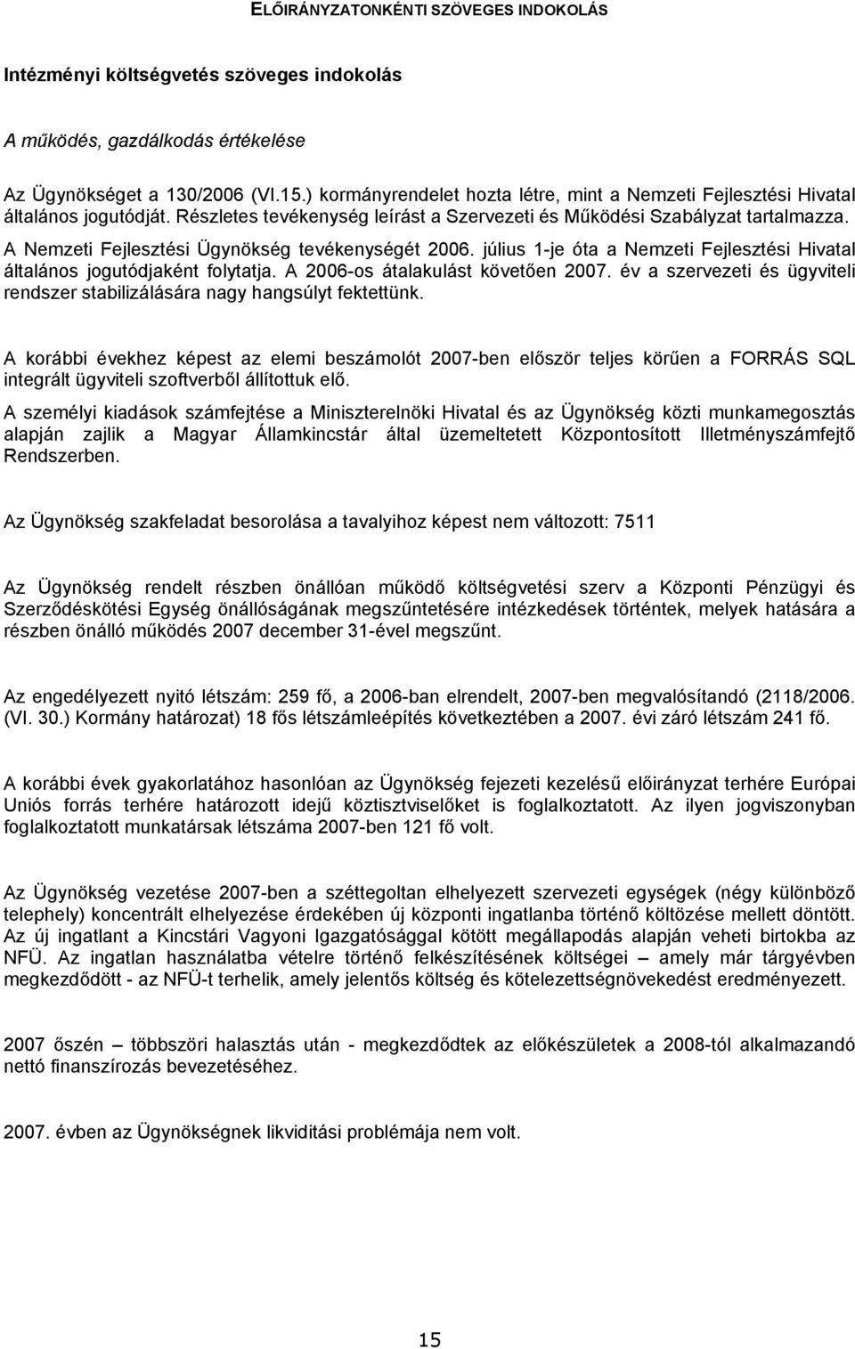 A Nemzeti Fejlesztési Ügynökség tevékenységét 2006. július 1-je óta a Nemzeti Fejlesztési Hivatal általános jogutódjaként folytatja. A 2006-os átalakulást követően 2007.