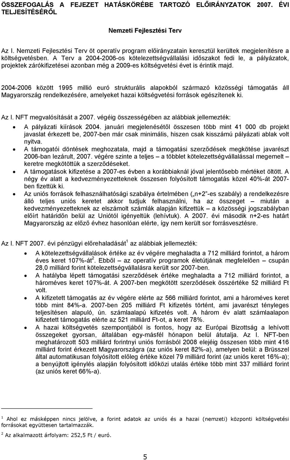 A Terv a 2004-2006-os kötelezettségvállalási időszakot fedi le, a pályázatok, projektek zárókifizetései azonban még a 2009-es költségvetési évet is érintik majd.