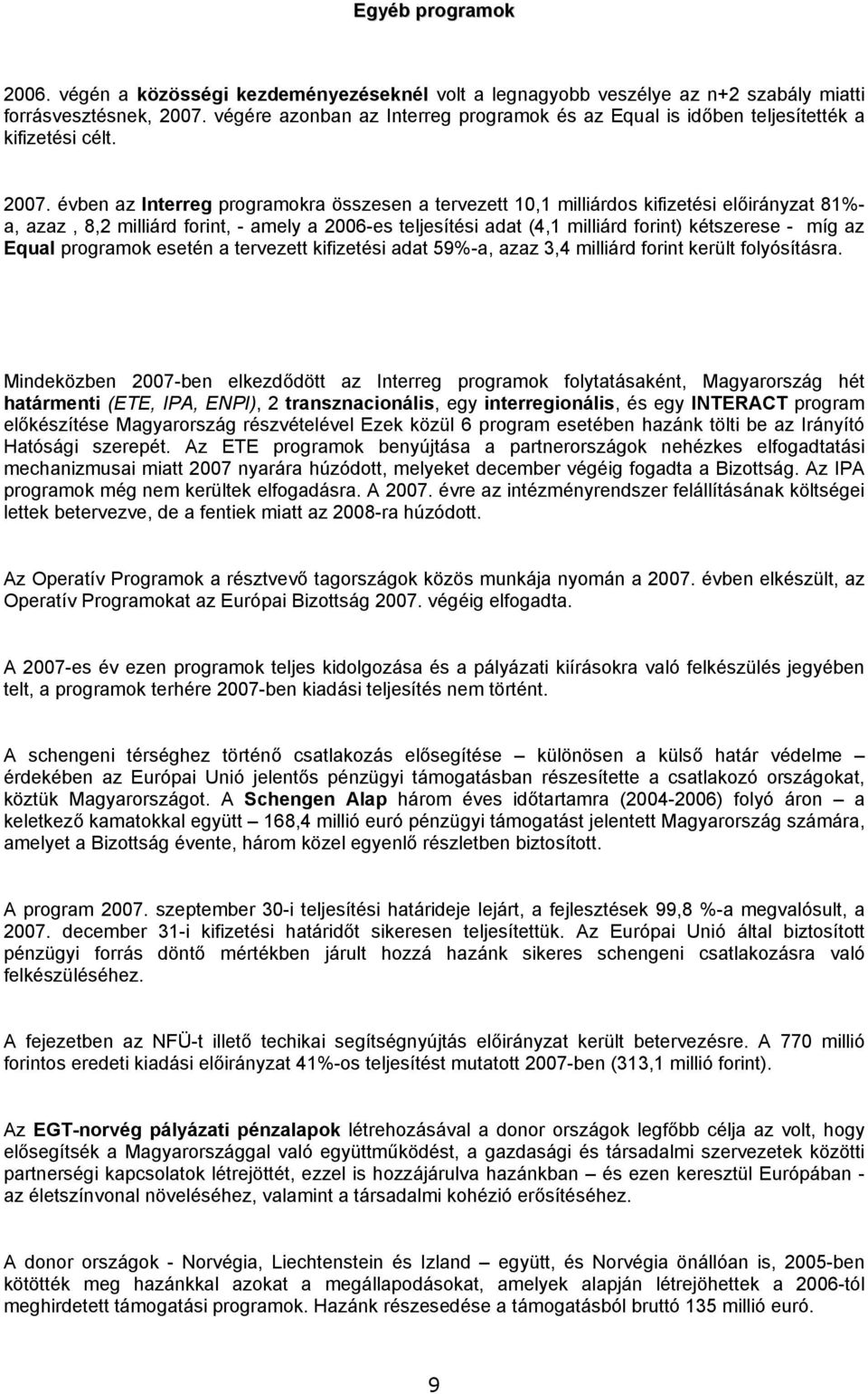 évben az Interreg programokra összesen a tervezett 10,1 milliárdos kifizetési 81%- a, azaz, 8,2 milliárd forint, - amely a 2006-es teljesítési adat (4,1 milliárd forint) kétszerese - míg az Equal