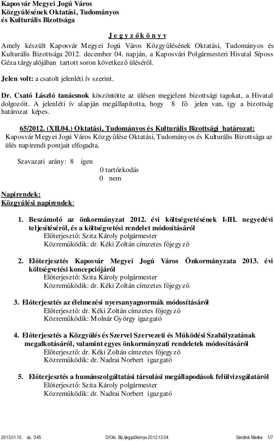 Csató László tanácsnok köszöntötte az ülésen megjelent bizottsági tagokat, a Hivatal dolgozóit. A jelenléti ív alapján megállapította, hogy 8 fő jelen van, így a bizottság határozat képes. 65/2012.