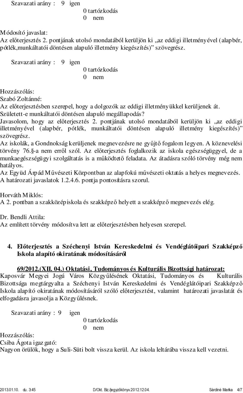 Szavazati arány : 9 Hozzászólás: Szabó Zoltánné: Az előterjesztésben szerepel, hogy a dolgozók az eddigi illetményükkel kerüljenek át. Született-e munkáltatói döntésen alapuló megállapodás?