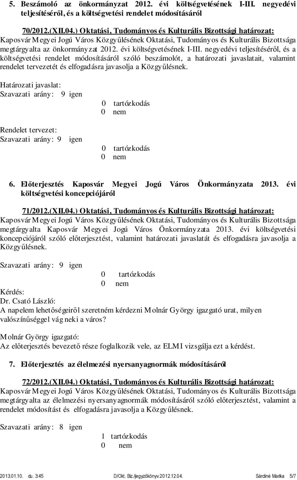 negyedévi teljesítéséről, és a költségvetési rendelet módosításáról szóló beszámolót, a határozati javaslatait, valamint rendelet tervezetét és elfogadásra javasolja a Közgyűlésnek.