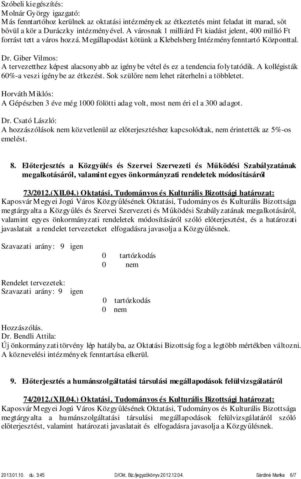 Giber Vilmos: A tervezetthez képest alacsonyabb az igénybe vétel és ez a tendencia folytatódik. A kollégisták 60%-a veszi igénybe az étkezést. Sok szülőre nem lehet ráterhelni a többletet.