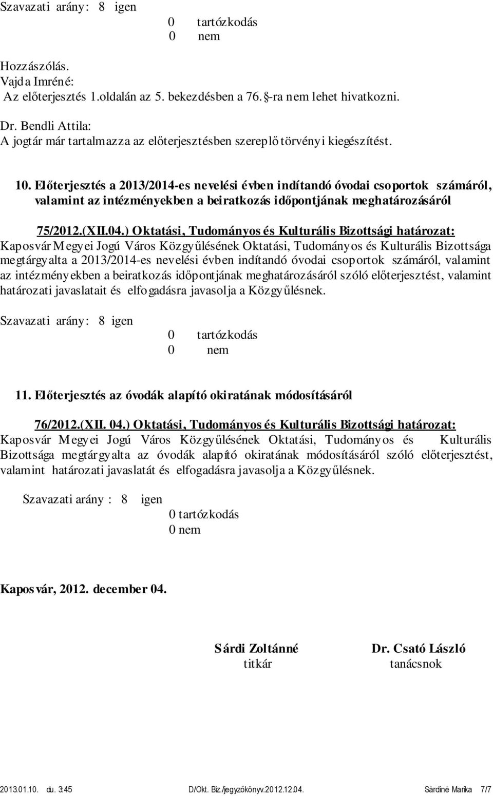 Előterjesztés a 2013/2014-es nevelési évben indítandó óvodai csoportok számáról, valamint az intézményekben a beiratkozás időpontjának meghatározásáról 75/2012.(XII.04.