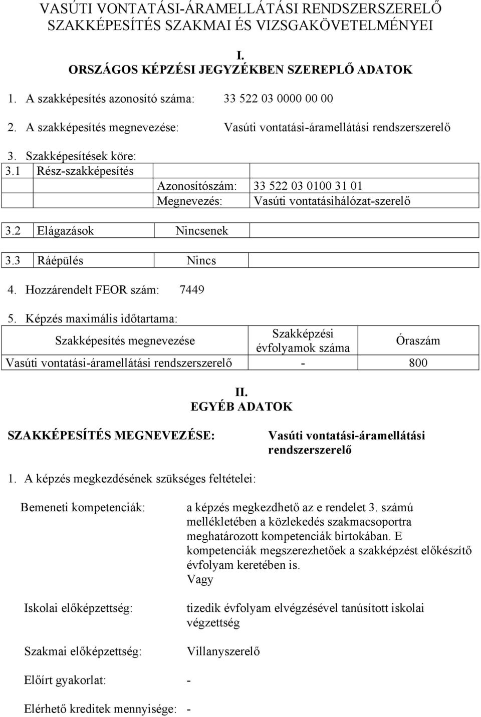 1 Rész-szakképesítés zonosítószám: 33 522 03 0100 31 01 Megnevezés: Vasúti vontatásihálózat-szerelő 3.2 Elágazások Nincsenek 3.3 Ráépülés Nincs 4. Hozzárendelt FEOR szám: 7449 5.