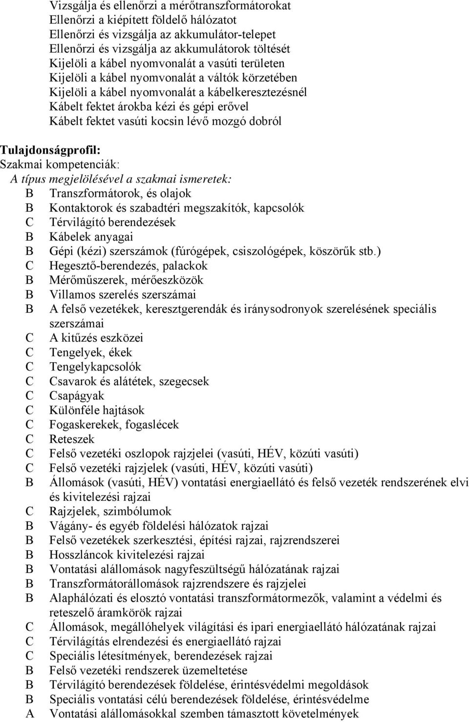 lévő mozgó dobról Tulajdonságprofil: Szakmai kompetenciák: típus megjelölésével a szakmai ismeretek: Transzformátorok, és olajok Kontaktorok és szabadtéri megszakítók, kapcsolók Térvilágító