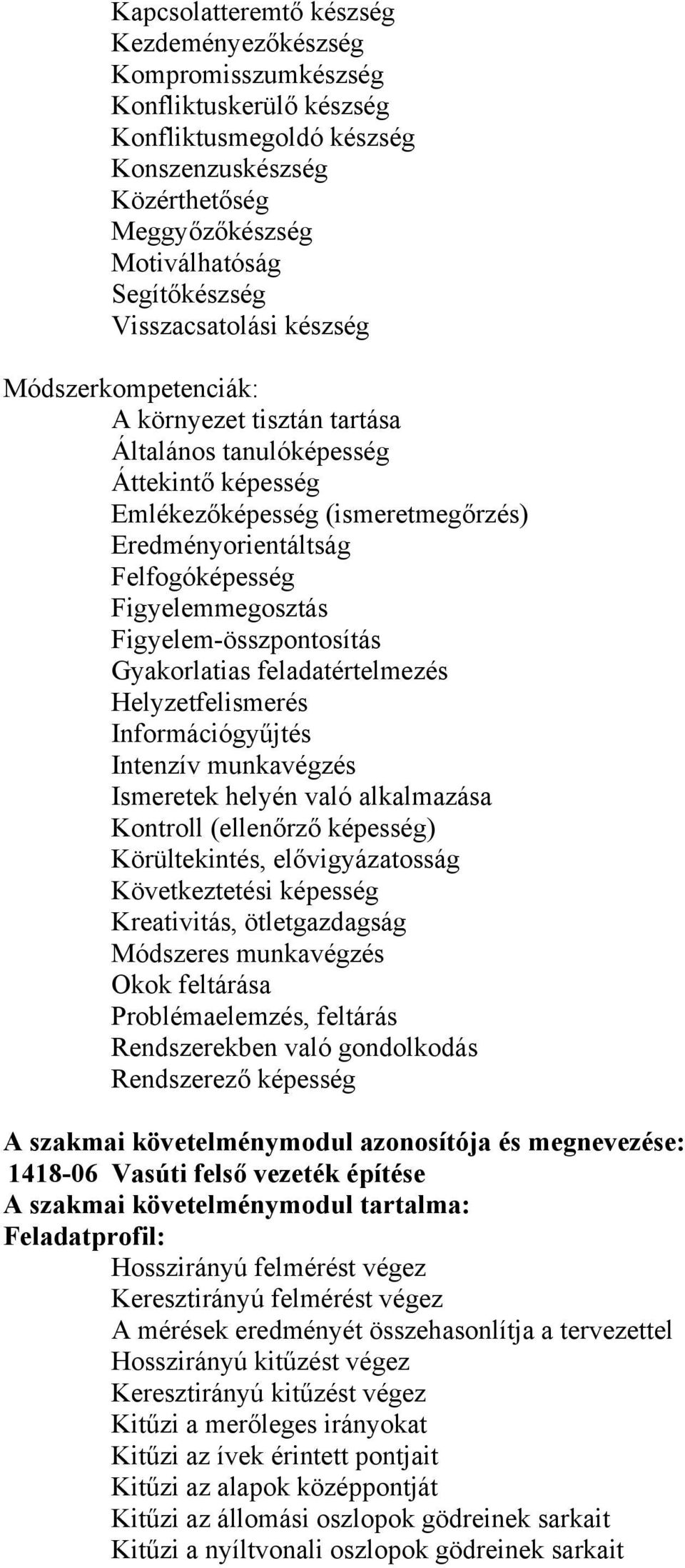 Figyelemmegosztás Figyelem-összpontosítás Gyakorlatias feladatértelmezés Helyzetfelismerés Információgyűjtés Intenzív munkavégzés Ismeretek helyén való alkalmazása Kontroll (ellenőrző képesség)