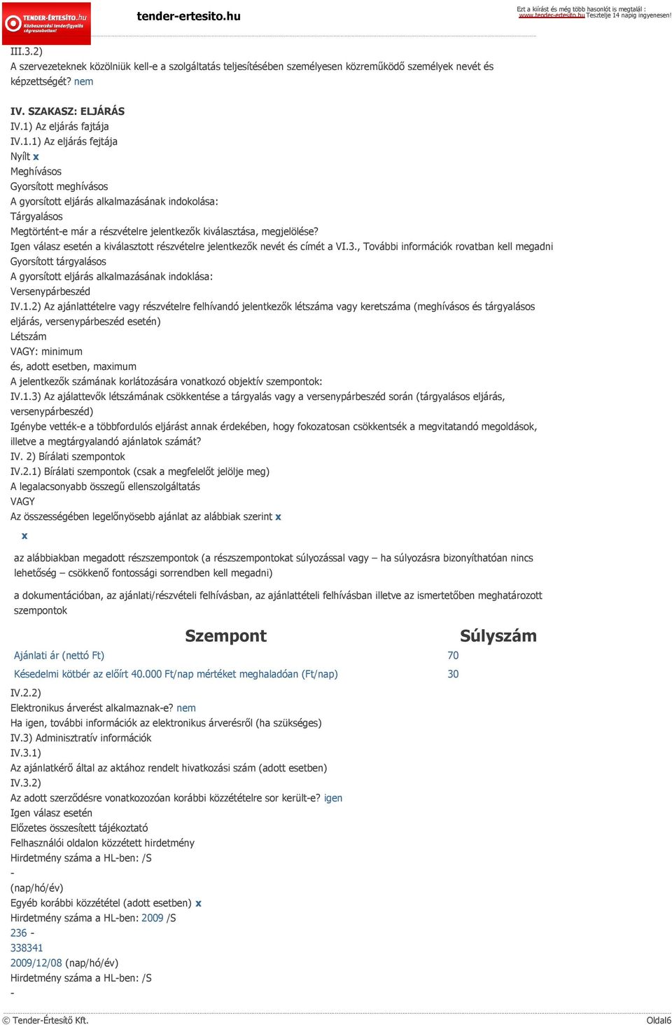 1) Az eljárás fejtája Nyílt Meghívásos Gyorsított meghívásos A gyorsított eljárás alkalmazásának indokolása: Tárgyalásos Megtörtént-e már a részvételre jelentkezők kiválasztása, megjelölése?