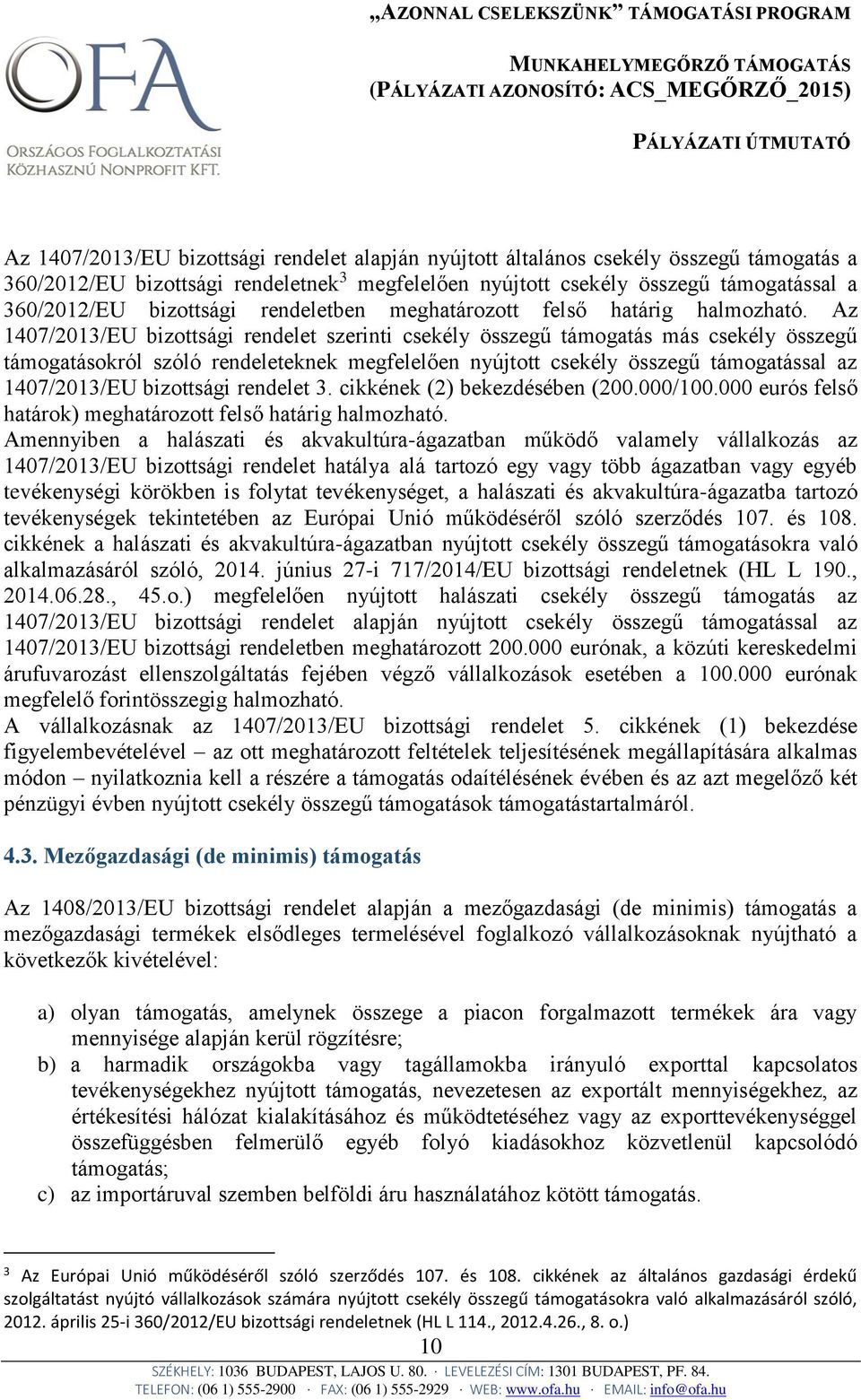 Az 1407/2013/EU bizottsági rendelet szerinti csekély összegű támogatás más csekély összegű támogatásokról szóló rendeleteknek megfelelően nyújtott csekély összegű támogatással az 1407/2013/EU