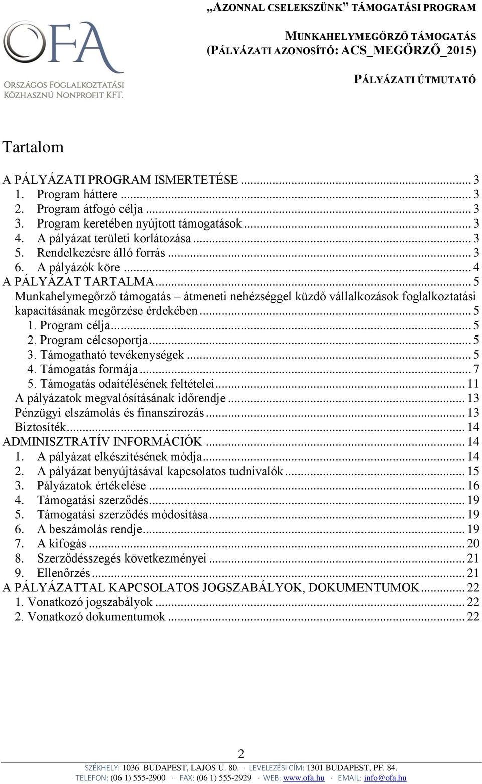 .. 5 1. Program célja... 5 2. Program célcsoportja... 5 3. Támogatható tevékenységek... 5 4. Támogatás formája... 7 5. Támogatás odaítélésének feltételei... 11 A pályázatok megvalósításának időrendje.