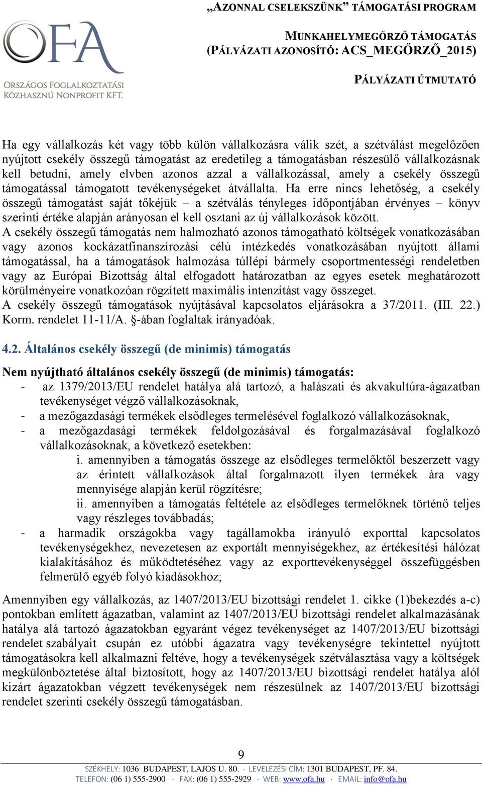 Ha erre nincs lehetőség, a csekély összegű támogatást saját tőkéjük a szétválás tényleges időpontjában érvényes könyv szerinti értéke alapján arányosan el kell osztani az új vállalkozások között.