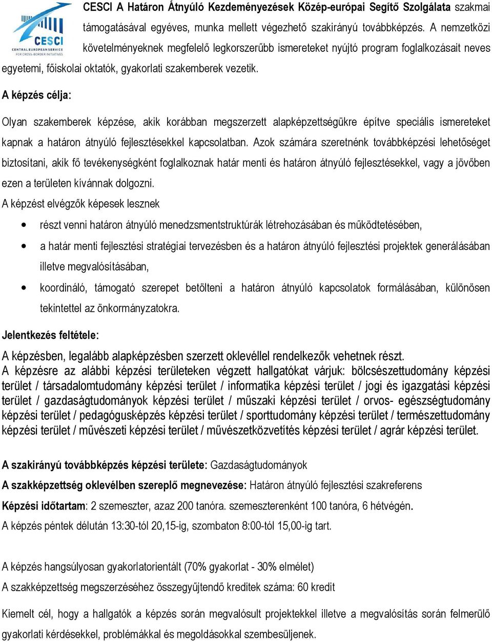 A képzés célja: Olyan szakemberek képzése, akik korábban megszerzett alapképzettségükre építve speciális ismereteket kapnak a határon átnyúló fejlesztésekkel kapcsolatban.