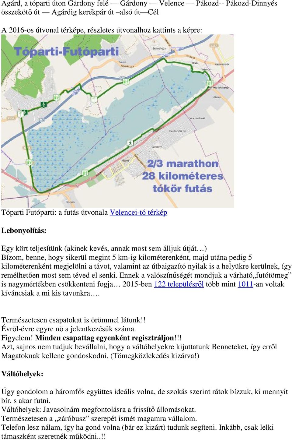 pedig 5 kilométerenként megjelölni a távot, valamint az útbaigazító nyilak is a helyükre kerülnek, így remélhetıen most sem téved el senki.