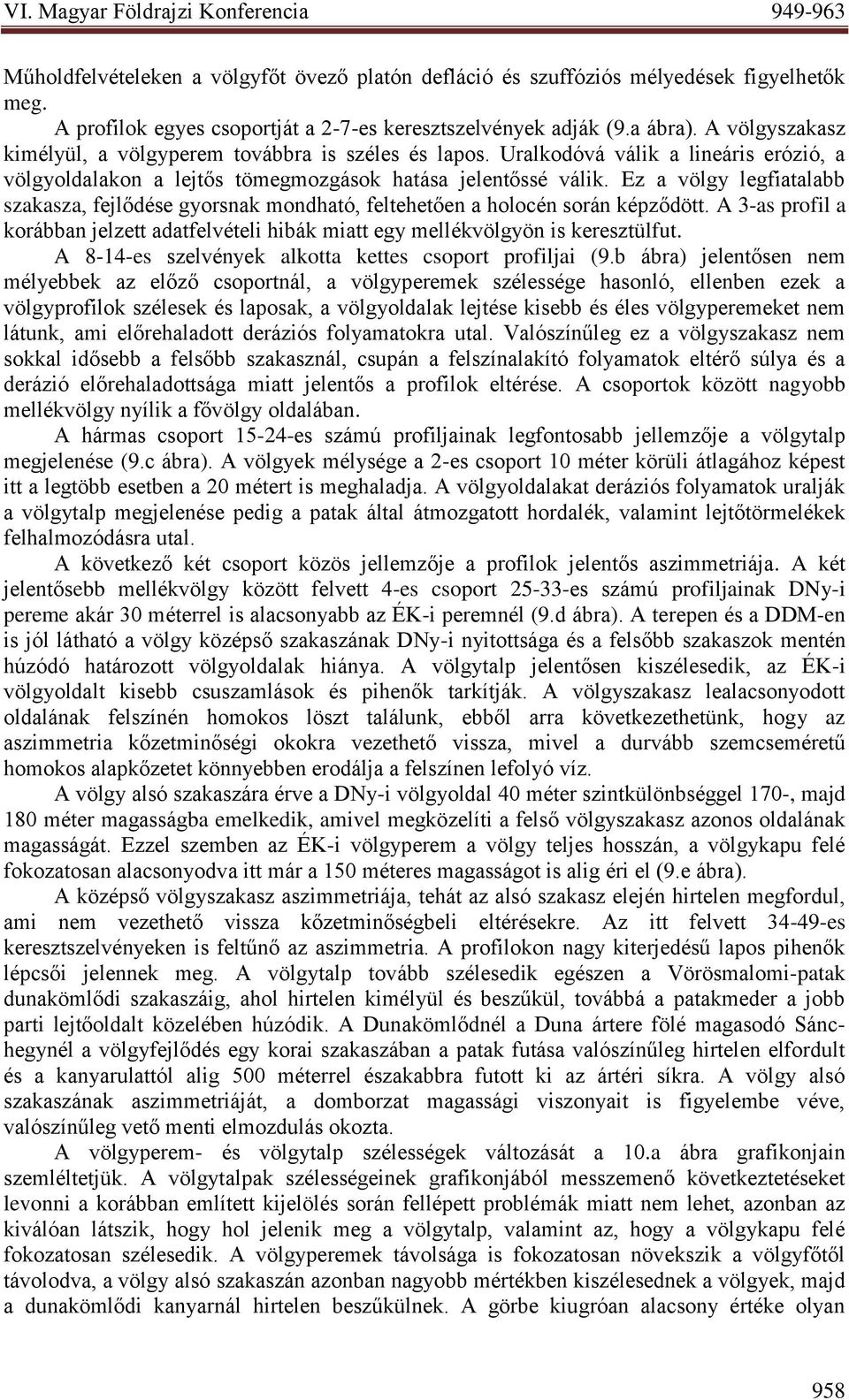 Ez a völgy legfiatalabb szakasza, fejlődése gyorsnak mondható, feltehetően a holocén során képződött. A 3-as profil a korábban jelzett adatfelvételi hibák miatt egy mellékvölgyön is keresztülfut.