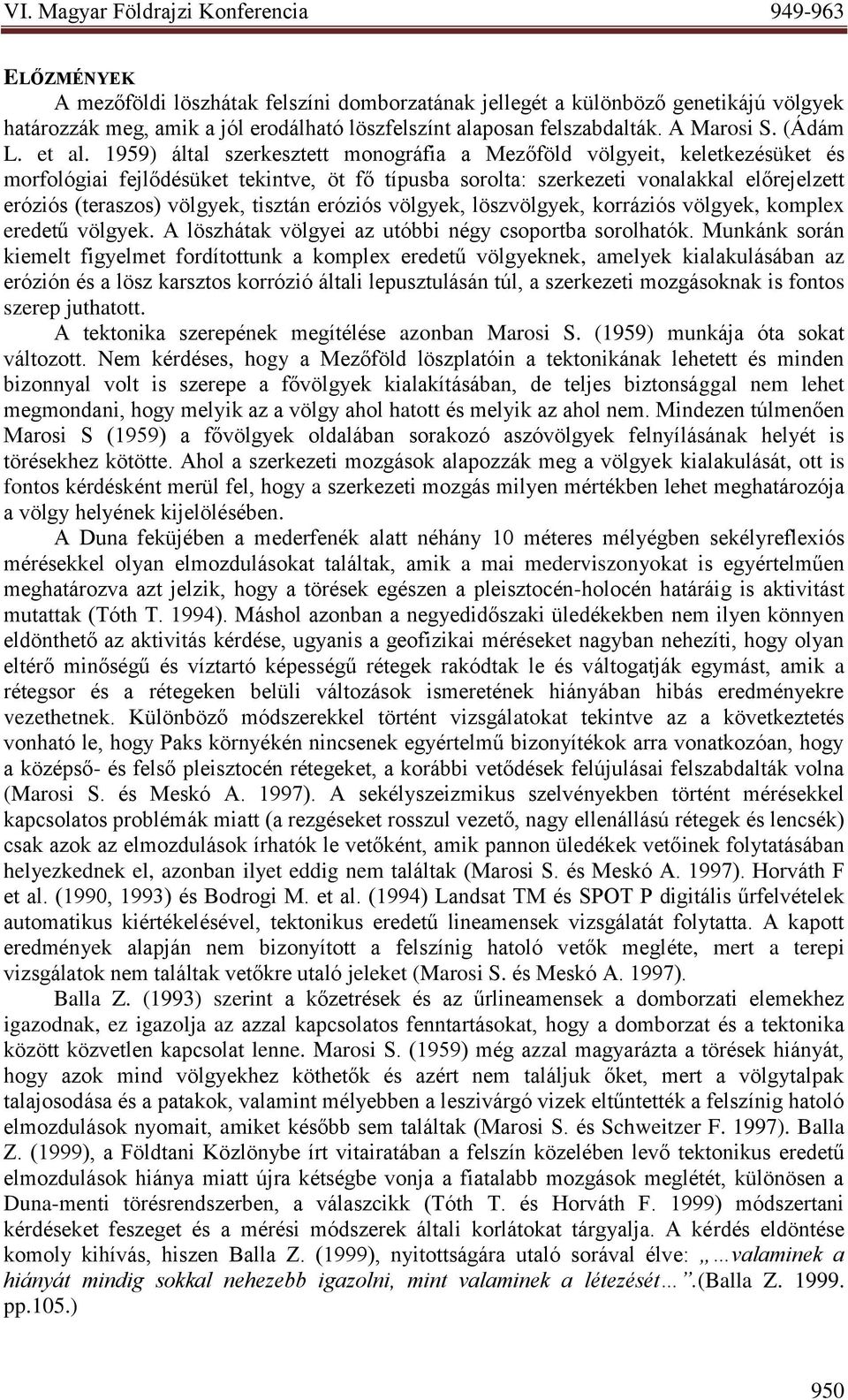 tisztán eróziós völgyek, löszvölgyek, korráziós völgyek, komplex eredetű völgyek. A löszhátak völgyei az utóbbi négy csoportba sorolhatók.