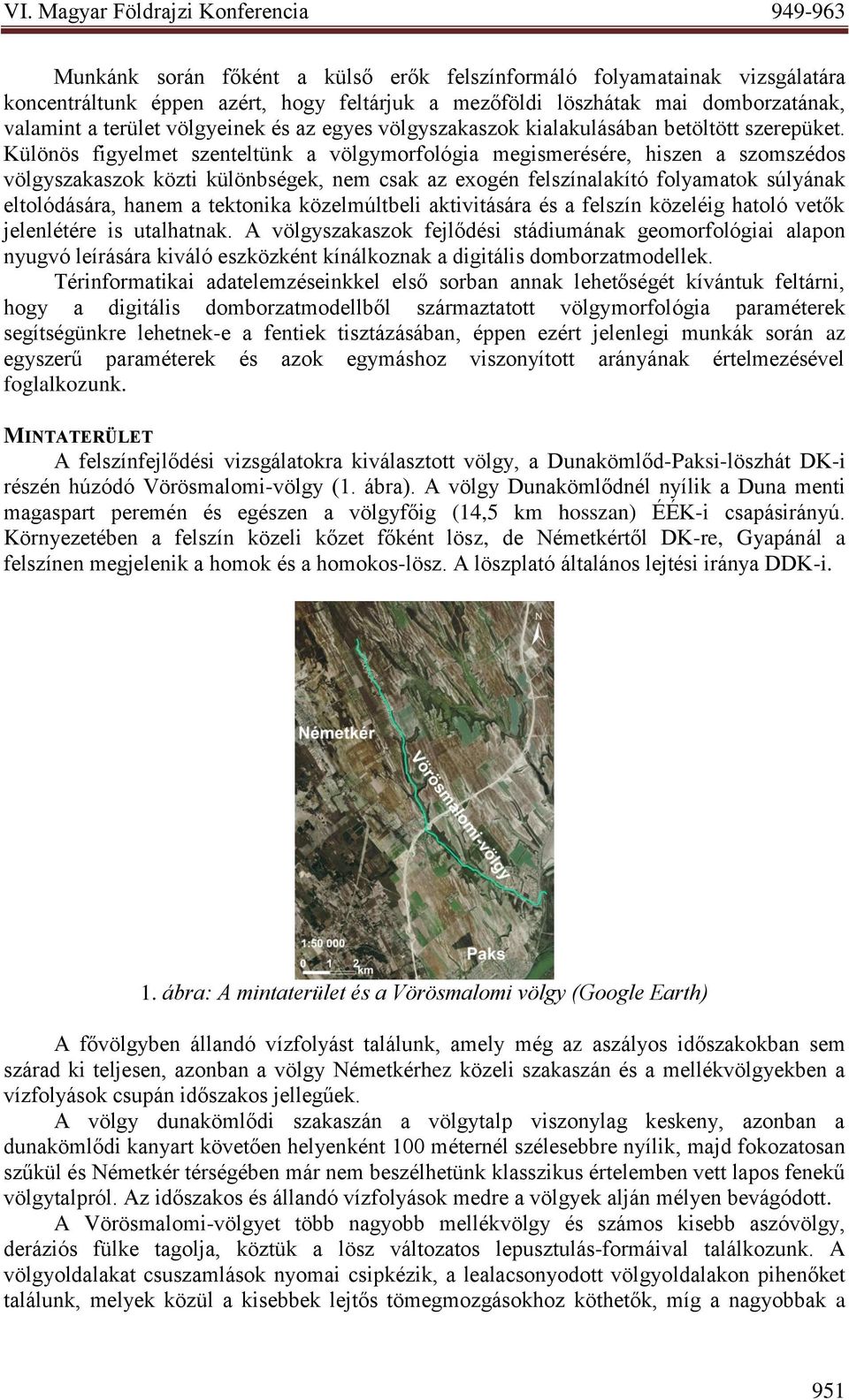 Különös figyelmet szenteltünk a völgymorfológia megismerésére, hiszen a szomszédos völgyszakaszok közti különbségek, nem csak az exogén felszínalakító folyamatok súlyának eltolódására, hanem a