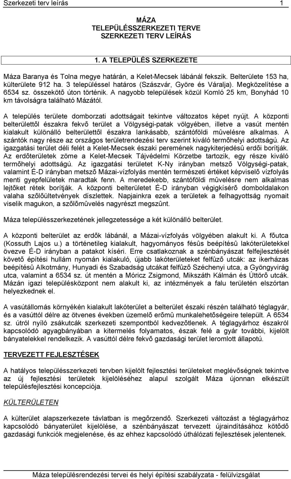 A nagyobb települések közül Komló 25 km, Bonyhád 10 km távolságra található Mázától. A település területe domborzati adottságait tekintve változatos képet nyújt.