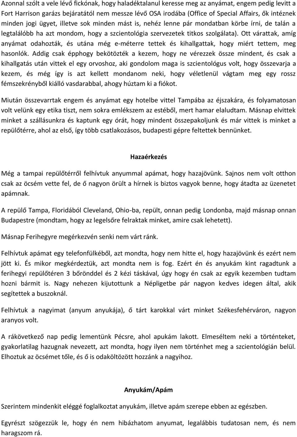 Ott várattak, amíg anyámat odahozták, és utána még e-méterre tettek és kihallgattak, hogy miért tettem, meg hasonlók.