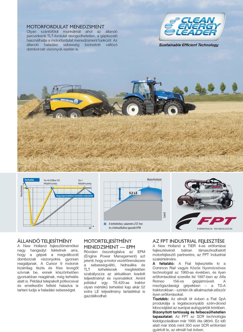 POWERTRAIN TECHNOLOGIES ÁLLANDÓ TELJESÍTMÉNY A New Holland fejlesztőmérnökei nagy hangsúlyt fektetnek arra, hogy a gépek a megváltozott domborzati viszonyokra gyorsan reagáljanak.