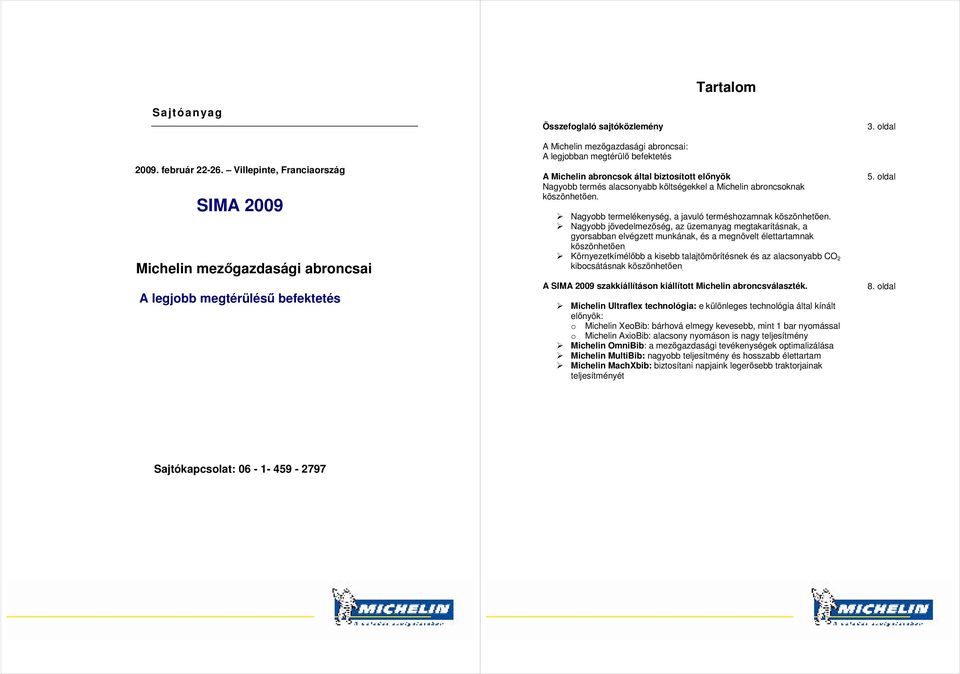 A Michelin abroncsok által biztosított elınyök Nagyobb termés alacsonyabb költségekkel a Michelin abroncsoknak köszönhetıen. Nagyobb termelékenység, a javuló terméshozamnak köszönhetıen.