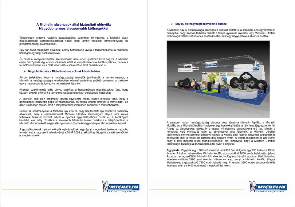 Egy új, életnagyságú szemléltetı eszköz A Michelin egy új életnagyságú szemléltetı eszközt állított fel a standján, ami egyértelmően bizonyítja, hogy azonos terhelés mellett a talajra gyakorolt