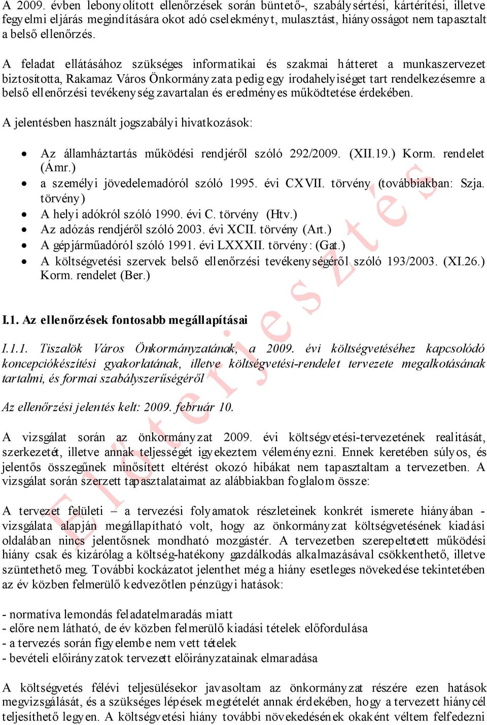 A feladat ellátásához szükséges informatikai és szakmai hátteret a munkaszervezet biztosította, Rakamaz Város Önkormányzata pedig egy irodahelyiséget tart rendelkezésemre a belső ellenőrzési