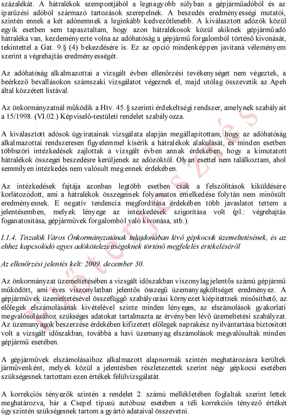 A kiválasztott adózók közül egyik esetben sem tapasztaltam, hogy azon hátralékosok közül akiknek gépjárműadó hátraléka van, kezdeményezte volna az adóhatóság a gépjármű forgalomból történő kivonását,