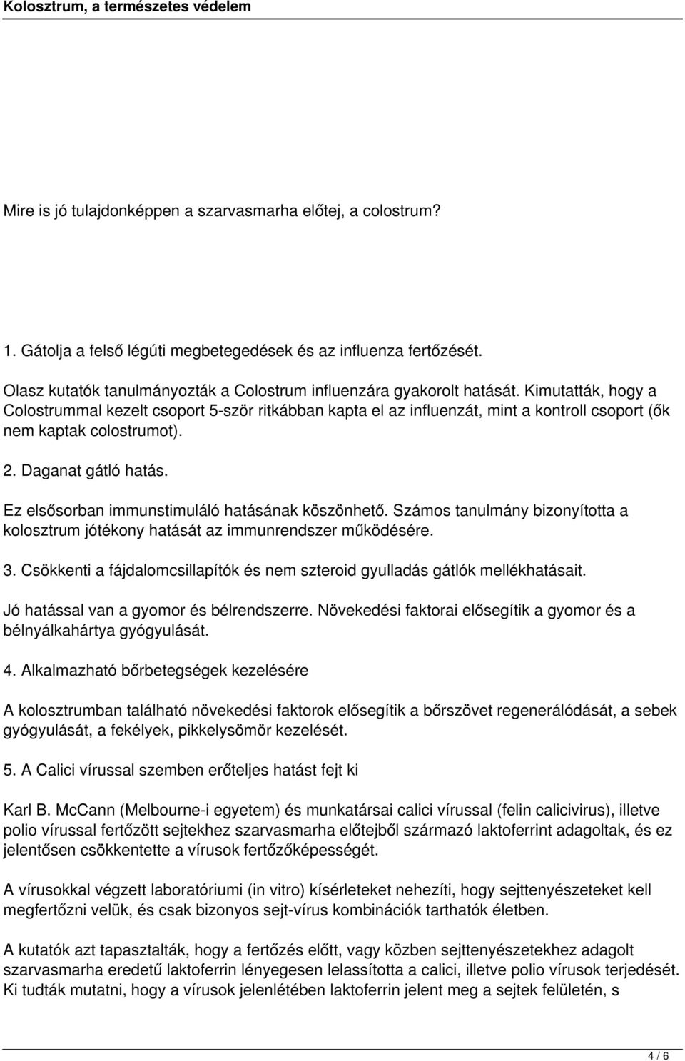 Kimutatták, hogy a Colostrummal kezelt csoport 5-ször ritkábban kapta el az influenzát, mint a kontroll csoport (ők nem kaptak colostrumot). 2. Daganat gátló hatás.