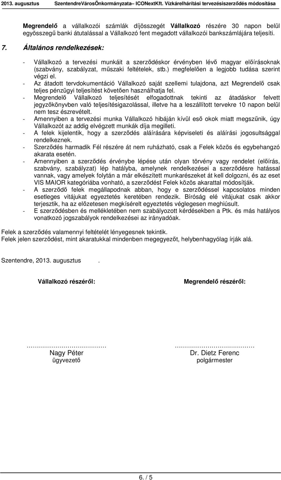 - Az átadtt tervdkumentáció Vállalkzó saját szellemi tulajdna, azt Megrendelő csak teljes pénzügyi teljesítést követően használhatja fel.