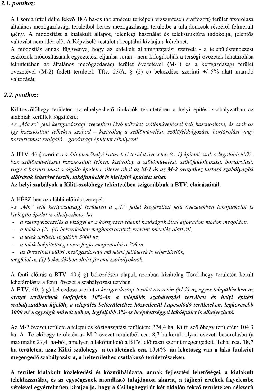 A módosítást a kialakult állapot, jelenlegi használat és telekstruktúra indokolja, jelentõs változást nem idéz elõ. A Képviselõ-testület akceptálni kívánja a kérelmet.