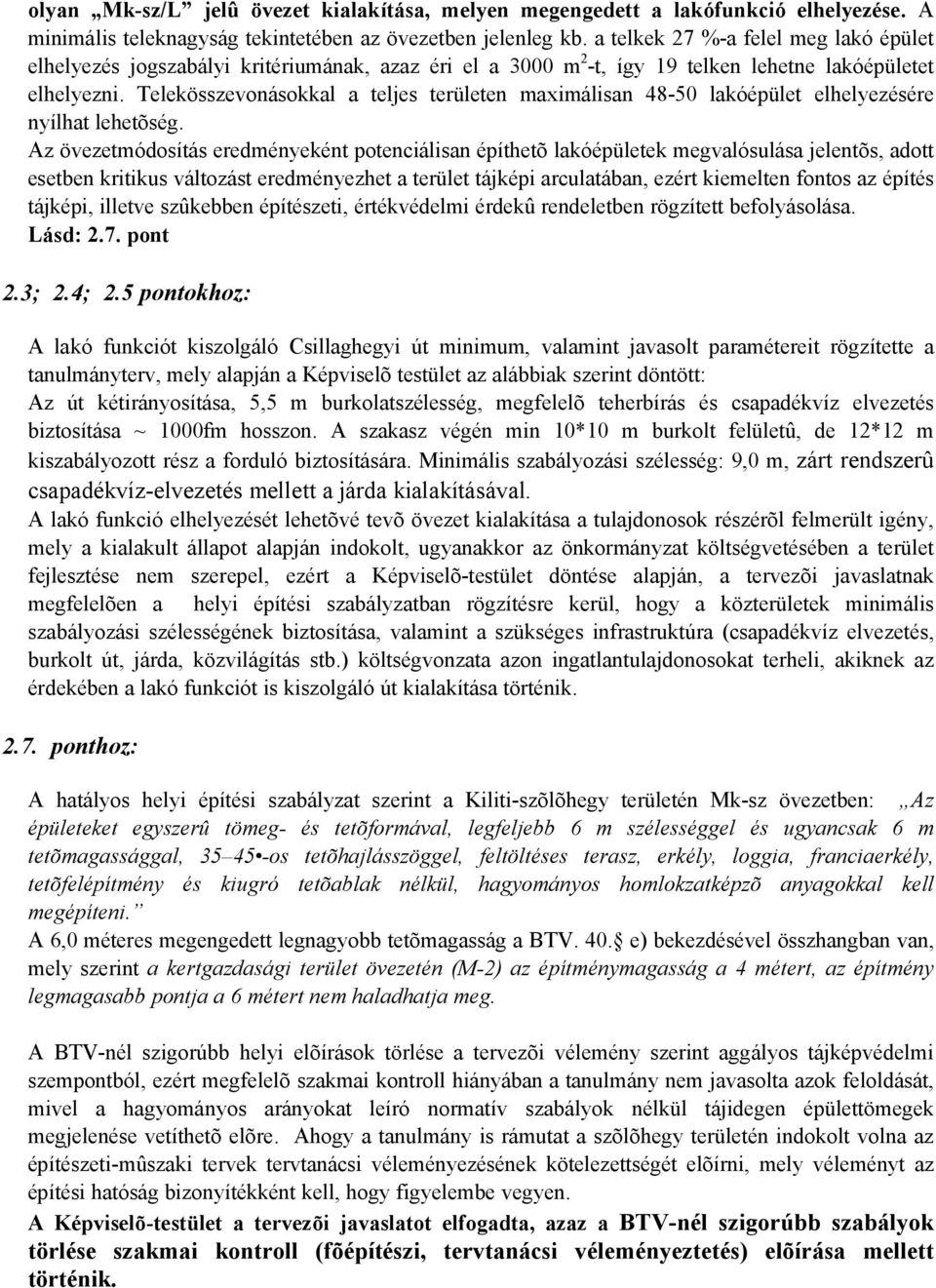 Telekösszevonásokkal a teljes területen maximálisan 48-50 lakóépület elhelyezésére nyílhat lehetõség.