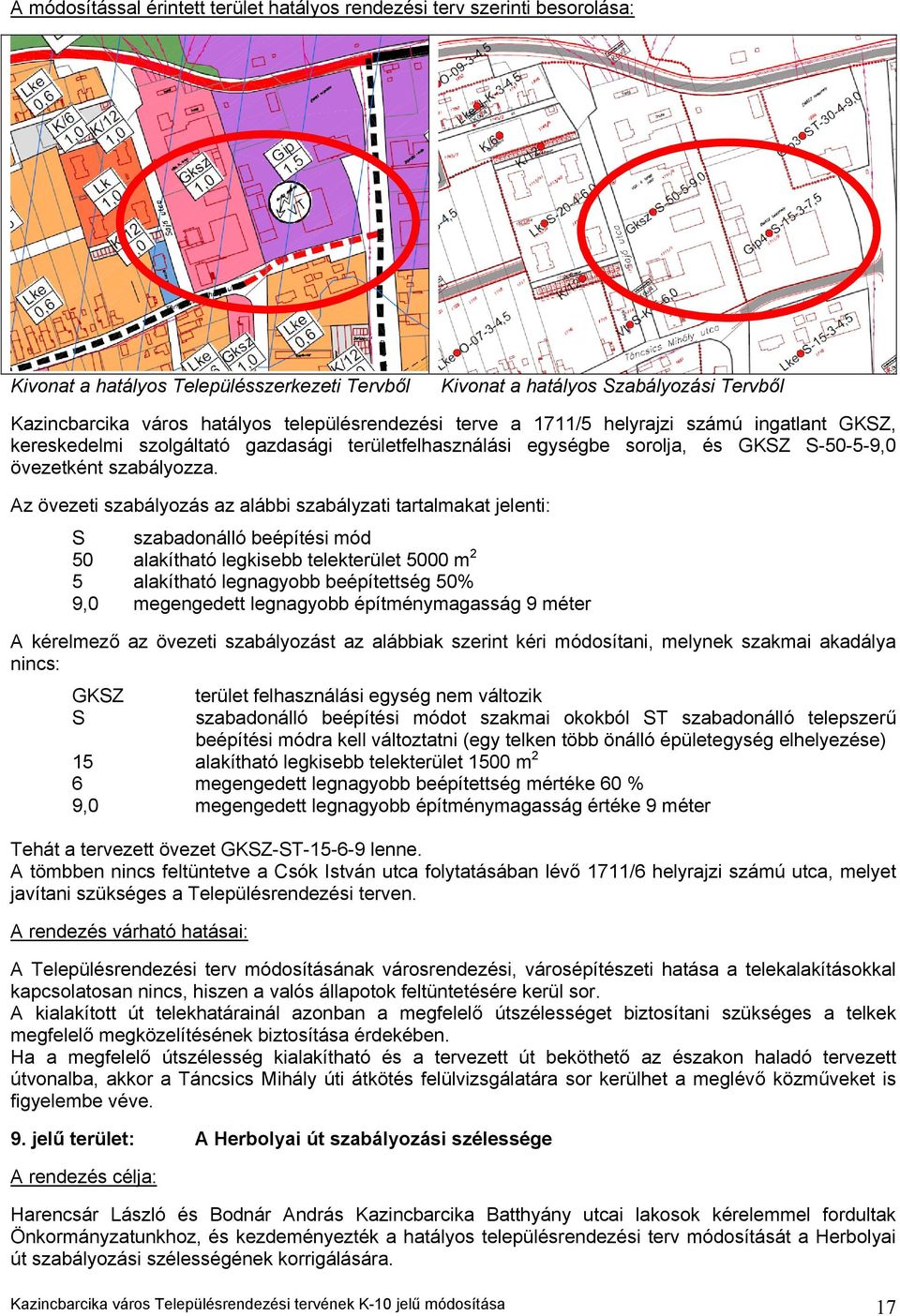 Az övezeti szabályozás az alábbi szabályzati tartalmakat jelenti: S szabadonálló beépítési mód 50 alakítható legkisebb telekterület 5000 m 2 5 alakítható legnagyobb beépítettség 50% 9,0 megengedett