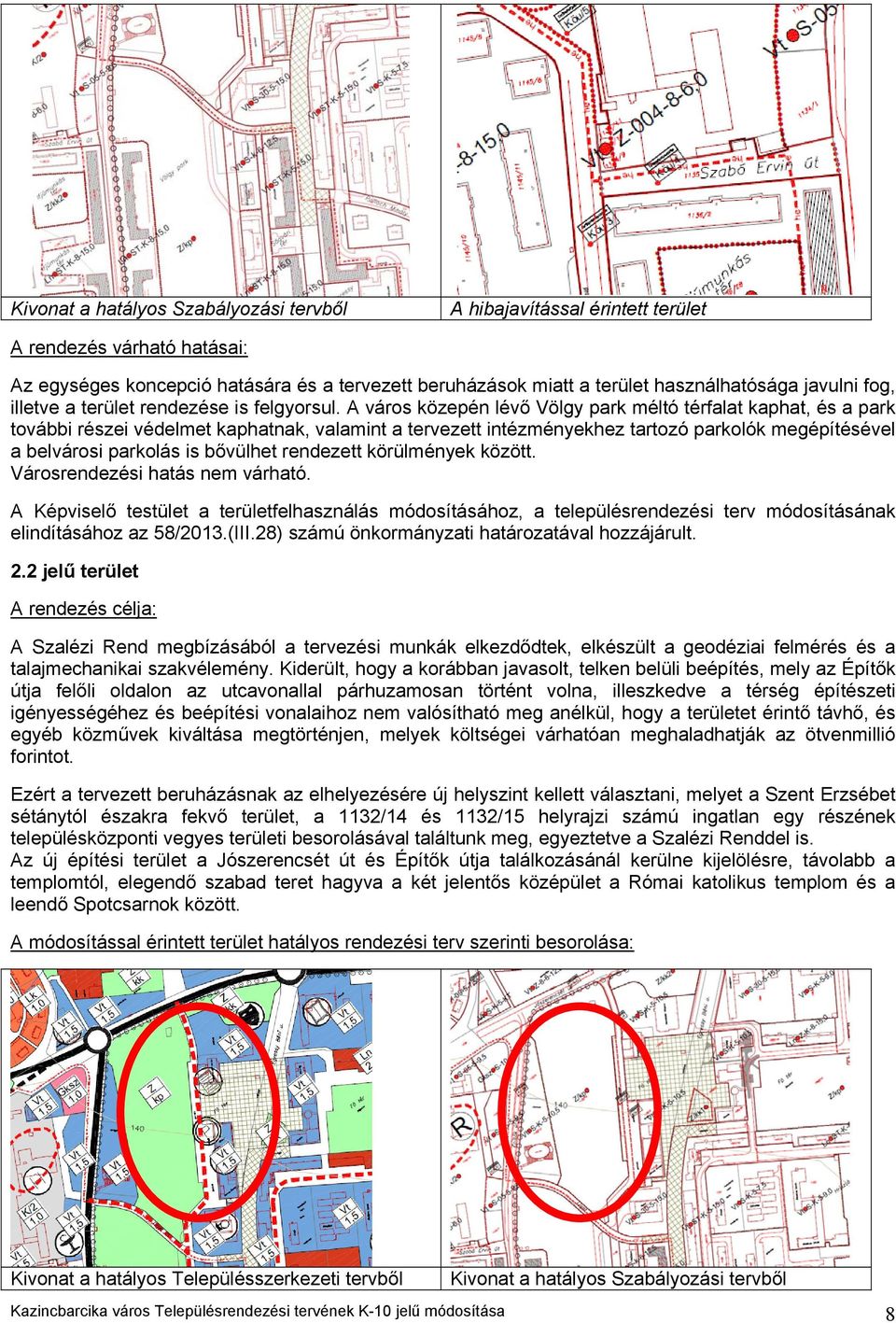 A város közepén lévő Völgy park méltó térfalat kaphat, és a park további részei védelmet kaphatnak, valamint a tervezett intézményekhez tartozó parkolók megépítésével a belvárosi parkolás is bővülhet