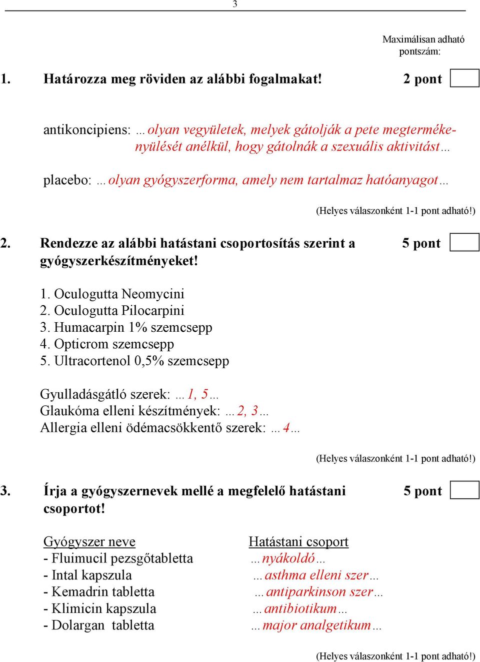 Rendezze az alábbi hatástani csoportosítás szerint a 5 pont gyógyszerkészítményeket! 1. Oculogutta Neomycini 2. Oculogutta Pilocarpini 3. Humacarpin 1% szemcsepp 4. Opticrom szemcsepp 5.