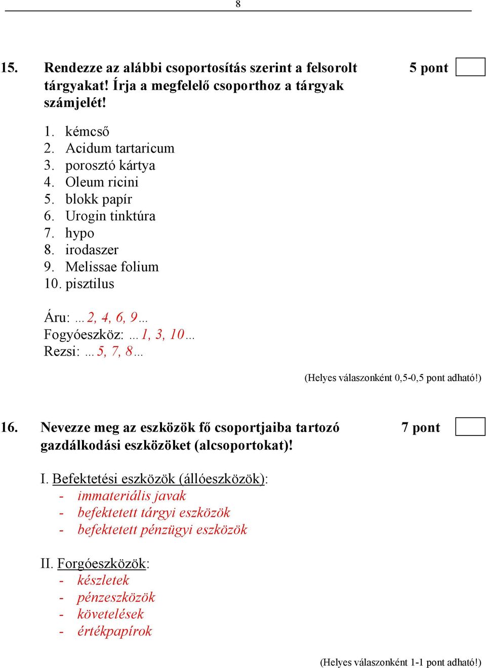 pisztilus Áru: 2, 4, 6, 9 Fogyóeszköz: 1, 3, 10 Rezsi: 5, 7, 8 (Helyes válaszonként 0,5-0,5 pont adható!) 16.
