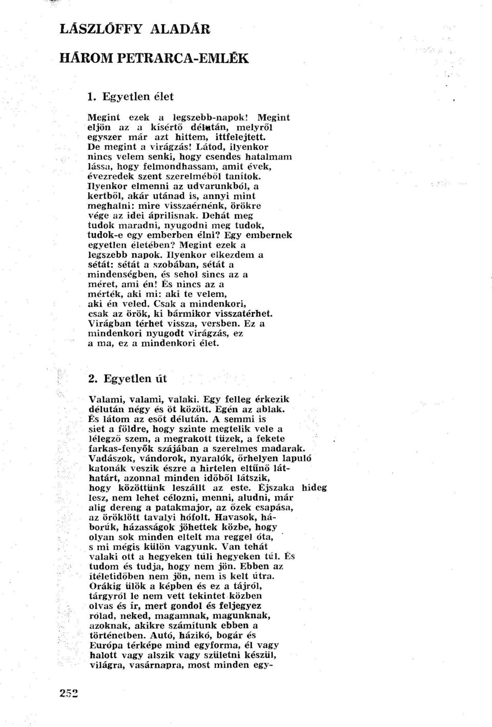 Ilyenkor elmenni az udvarunkból, a kertből, akár utánad is, annyi mint meghalni: mire visszaérnénk, örökre vége az idei áprilisnak.