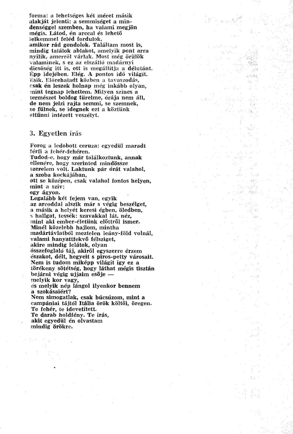 Elég. A pontos idő világít. Esik. Előrehaladt közben a tavaszodás, csak én leszek holnap még inkább olyan, mint tegnap lehettem.