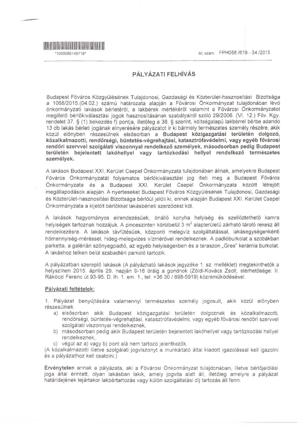 ) szám ú határozata alapján a Fővárosi Önkormányzat tulajdonában lévő önkormányzati lakások bérletéről, a lakbérek mértékéröl valamint a Fővárosi Önkonnányzatot megillető bérlökiválasztási jogok